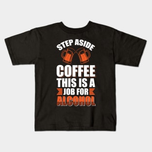 Step aside coffee this is a job for alcohol - Funny Hilarious Meme Satire Simple Black and White Beer Lover Gifts Presents Quotes Sayings Kids T-Shirt